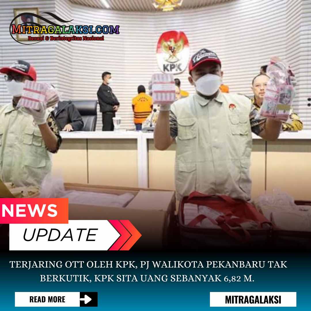 Terjaring OTT Oleh KPK, PJ Walikota Pekanbaru Tak Berkutik, KPK Sita Uang Sebanyak 6,82 M.