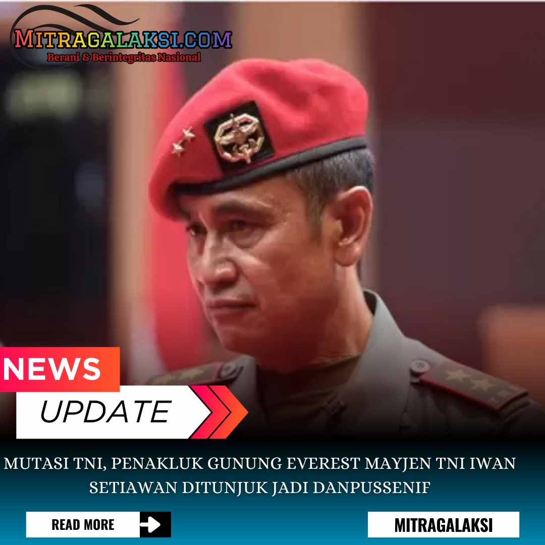 Mutasi TNI, Penakluk Gunung Everest Mayjen TNI Iwan Setiawan Ditunjuk Jadi Danpussenif