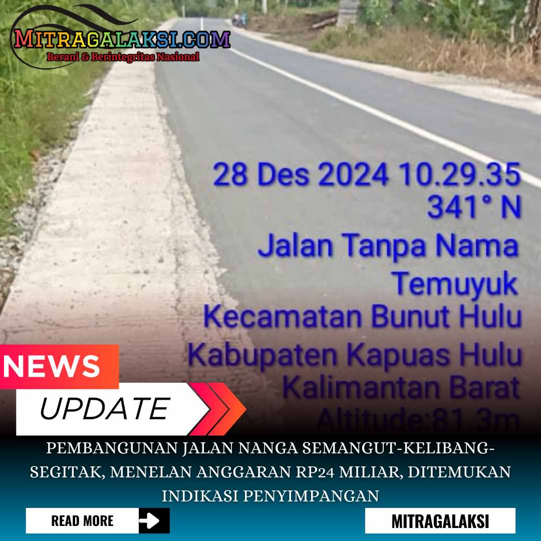 Pembangunan Jalan Nanga Semangut-Kelibang-Segitak, Menelan Anggaran Rp24 Miliar, Ditemukan Indikasi Penyimpangan